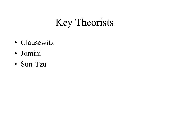 Key Theorists • Clausewitz • Jomini • Sun-Tzu 