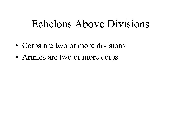 Echelons Above Divisions • Corps are two or more divisions • Armies are two