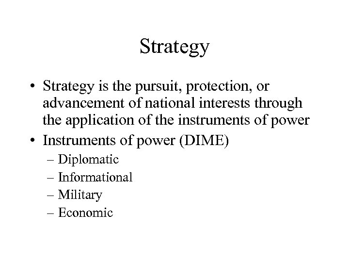 Strategy • Strategy is the pursuit, protection, or advancement of national interests through the
