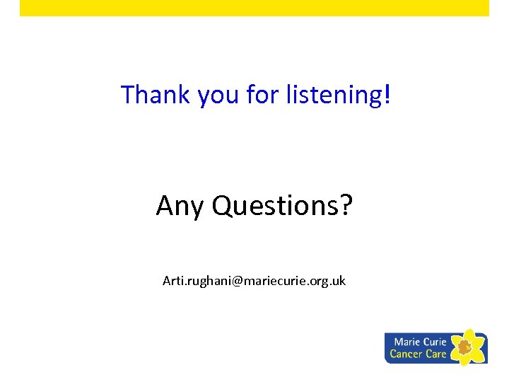 Thank you for listening! Any Questions? Arti. rughani@mariecurie. org. uk 