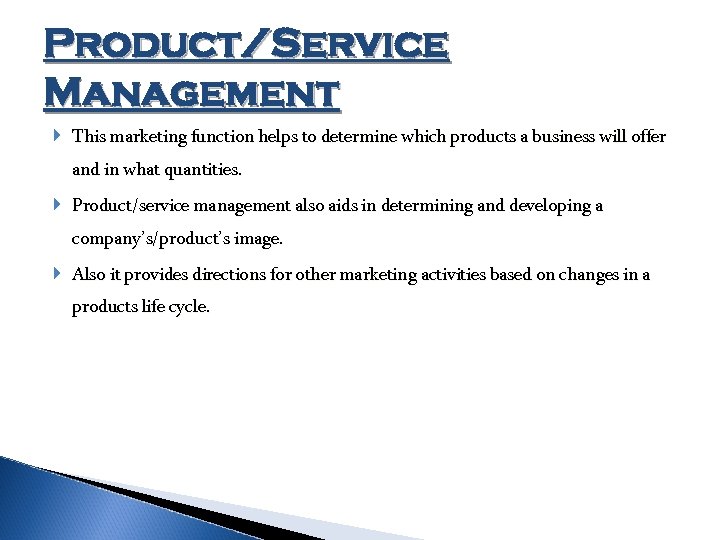 Product/Service Management This marketing function helps to determine which products a business will offer