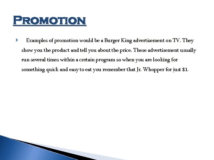 Promotion Examples of promotion would be a Burger King advertisement on TV. They show