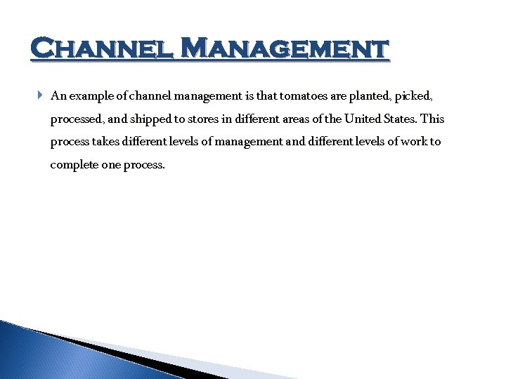 Channel Management An example of channel management is that tomatoes are planted, picked, processed,