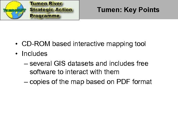 Tumen: Key Points • CD-ROM based interactive mapping tool • Includes – several GIS