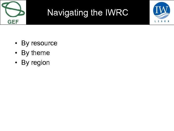 Navigating the IWRC • By resource • By theme • By region 