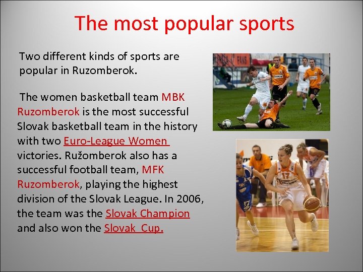 The most popular sports Two different kinds of sports are popular in Ruzomberok. The