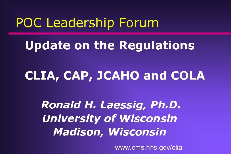 POC Leadership Forum Update on the Regulations CLIA, CAP, JCAHO and COLA Ronald H.