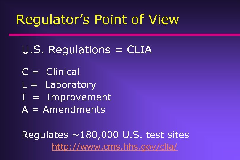 Regulator’s Point of View U. S. Regulations = CLIA C = Clinical L =