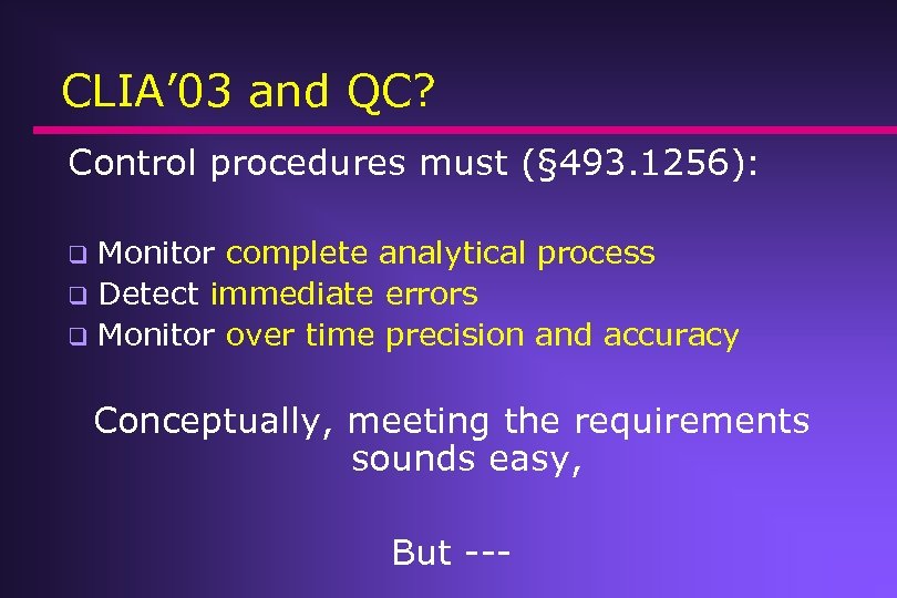 CLIA’ 03 and QC? Control procedures must (§ 493. 1256): Monitor complete analytical process