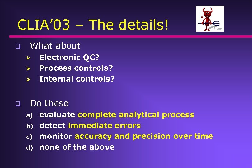 CLIA’ 03 – The details! q What about Ø Ø Ø q Electronic QC?