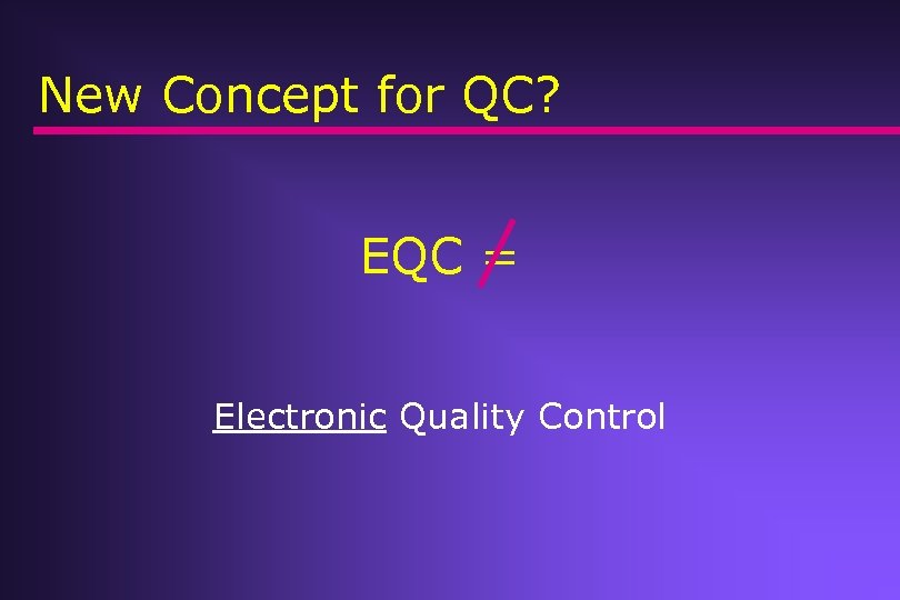 New Concept for QC? EQC = Electronic Quality Control 