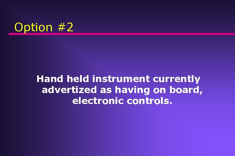 Option #2 Hand held instrument currently advertized as having on board, electronic controls. 