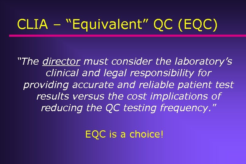 CLIA – “Equivalent” QC (EQC) “The director must consider the laboratory’s clinical and legal