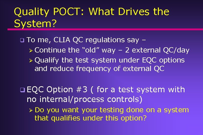 Quality POCT: What Drives the System? q To me, CLIA QC regulations say –