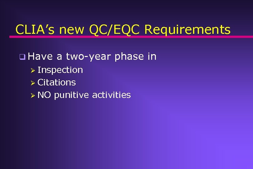 CLIA’s new QC/EQC Requirements q Have a two-year phase in Ø Inspection Ø Citations