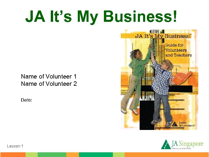 JA It’s My Business! Name of Volunteer 1 Name of Volunteer 2 Date: Lesson