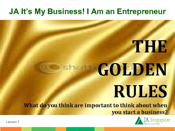 JA It’s My Business! I Am an Entrepreneur THE GOLDEN RULES What do you