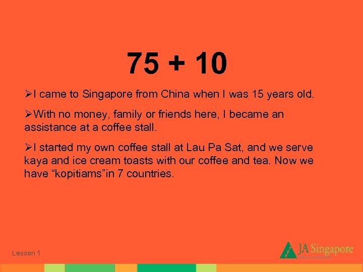 75 + 10 ØI came to Singapore from China when I was 15 years