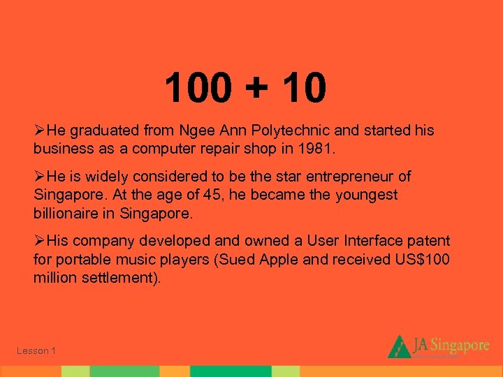 100 + 10 ØHe graduated from Ngee Ann Polytechnic and started his business as