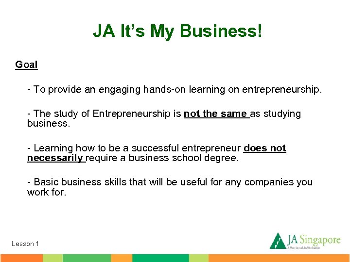 JA It’s My Business! Goal - To provide an engaging hands-on learning on entrepreneurship.
