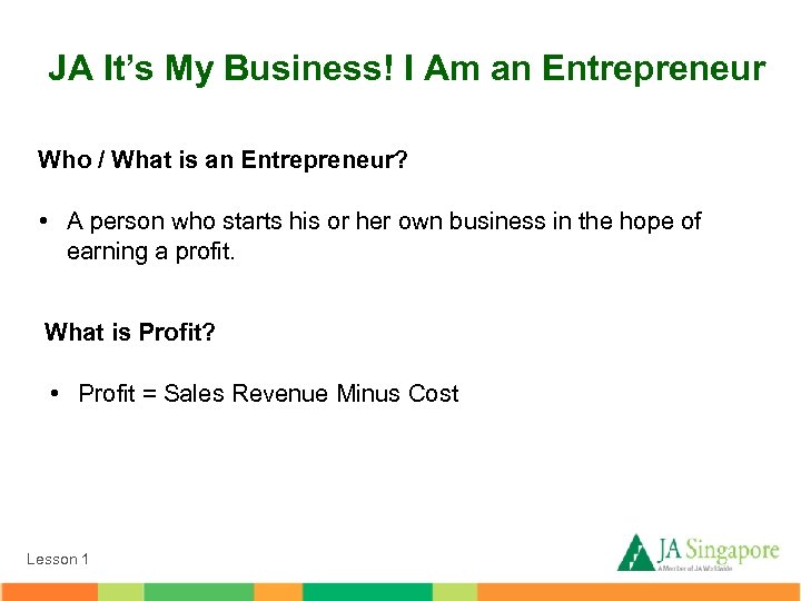 JA It’s My Business! I Am an Entrepreneur Who / What is an Entrepreneur?