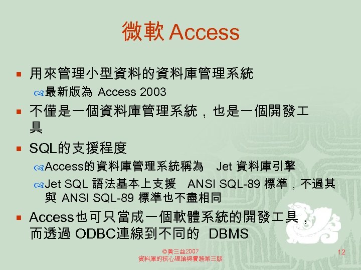 微軟 Access ¡ 用來管理小型資料的資料庫管理系統 最新版為 Access 2003 ¡ 不僅是一個資料庫管理系統，也是一個開發 具 ¡ SQL的支援程度 Jet 資料庫引擎