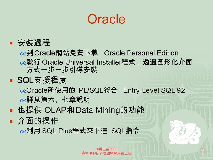 Oracle ¡ 安裝過程 到 Oracle網站免費下載 Oracle Personal Edition 執行 Oracle Universal Installer程式，透過圖形化介面 方式一步一步引導安裝 ¡