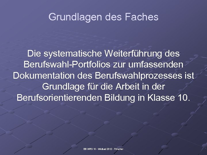 Grundlagen des Faches Die systematische Weiterführung des Berufswahl-Portfolios zur umfassenden Dokumentation des Berufswahlprozesses ist