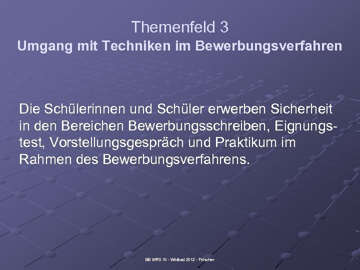 Themenfeld 3 Umgang mit Techniken im Bewerbungsverfahren Die Schülerinnen und Schüler erwerben Sicherheit in