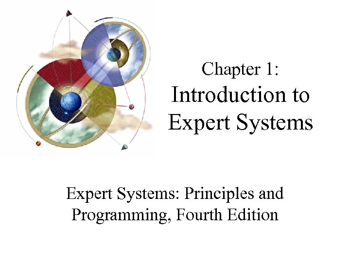 Chapter 1: Introduction to Expert Systems: Principles and Programming, Fourth Edition 