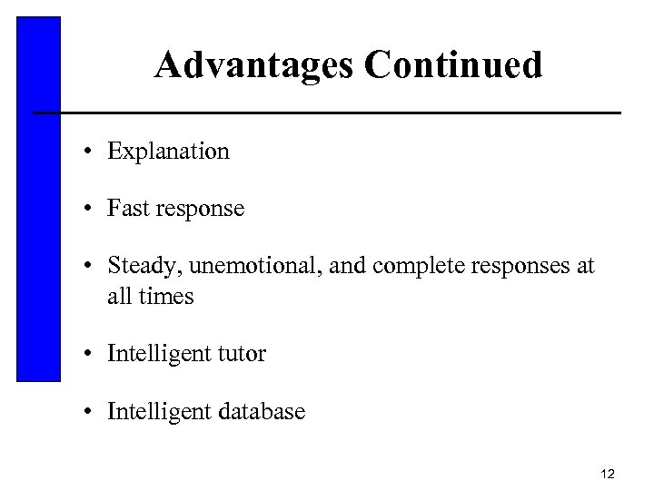 Advantages Continued • Explanation • Fast response • Steady, unemotional, and complete responses at