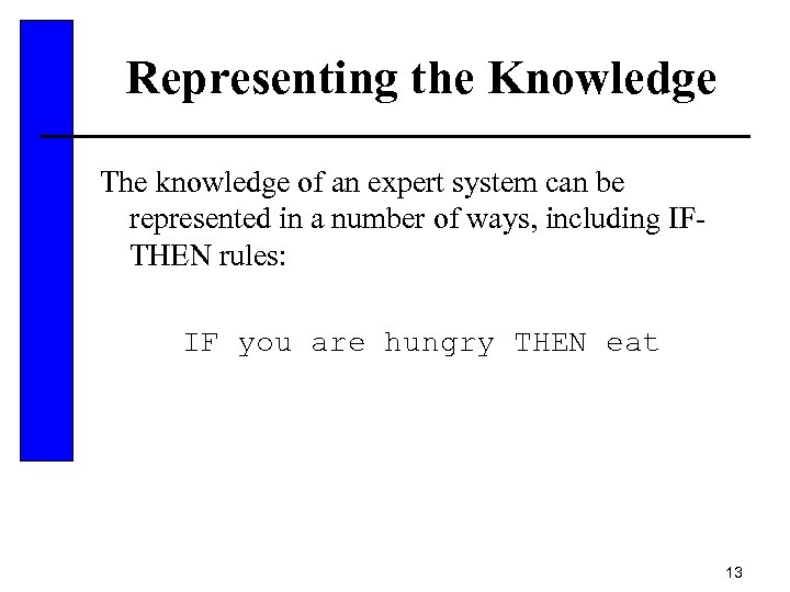 Representing the Knowledge The knowledge of an expert system can be represented in a