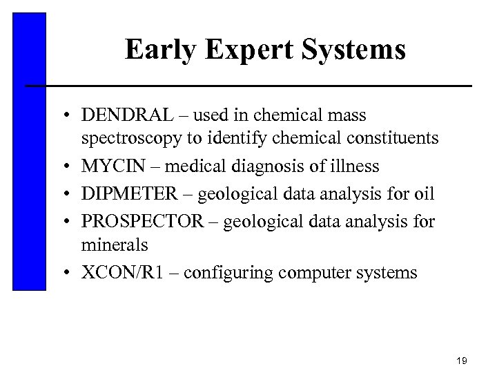 Early Expert Systems • DENDRAL – used in chemical mass spectroscopy to identify chemical