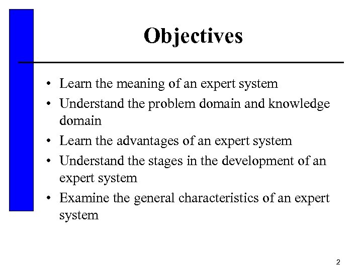 Objectives • Learn the meaning of an expert system • Understand the problem domain