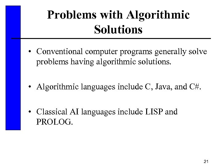 Problems with Algorithmic Solutions • Conventional computer programs generally solve problems having algorithmic solutions.