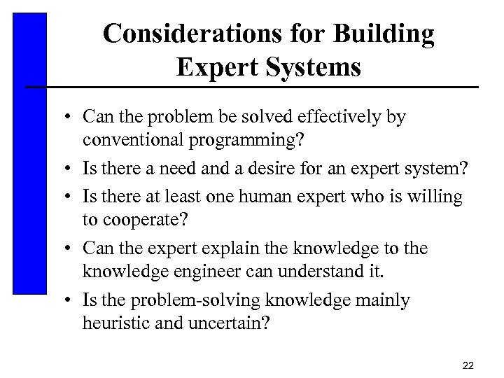 Considerations for Building Expert Systems • Can the problem be solved effectively by conventional