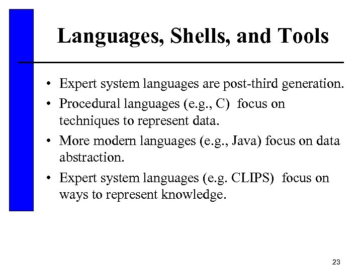 Languages, Shells, and Tools • Expert system languages are post-third generation. • Procedural languages