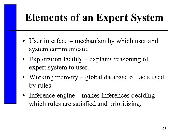 Elements of an Expert System • User interface – mechanism by which user and