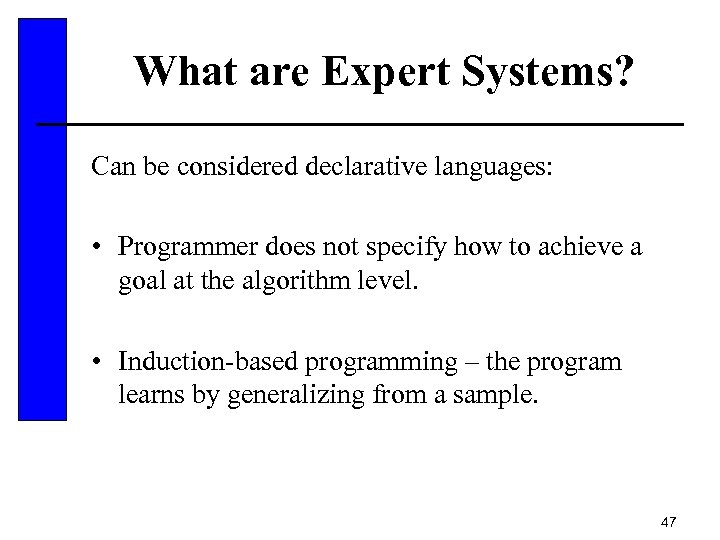 What are Expert Systems? Can be considered declarative languages: • Programmer does not specify