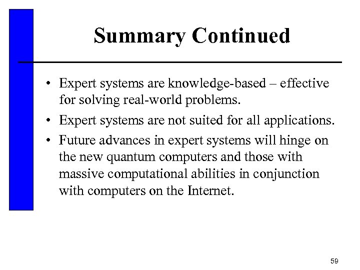 Summary Continued • Expert systems are knowledge-based – effective for solving real-world problems. •