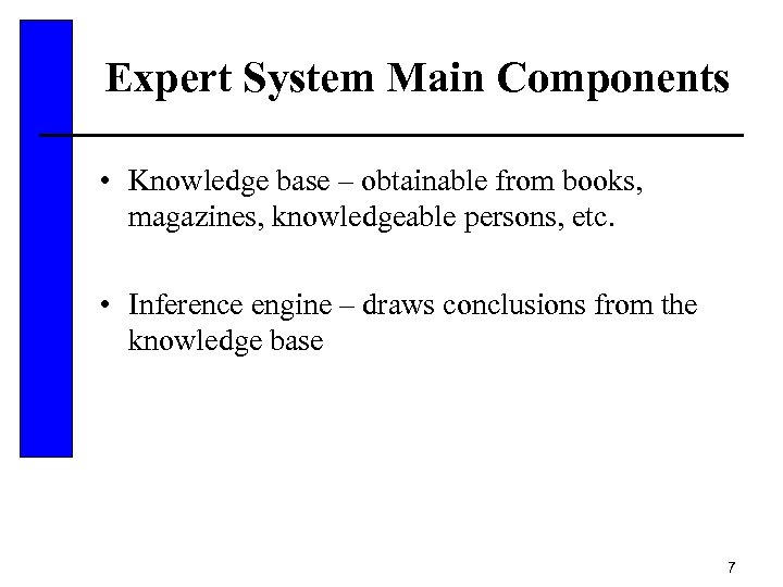 Expert System Main Components • Knowledge base – obtainable from books, magazines, knowledgeable persons,