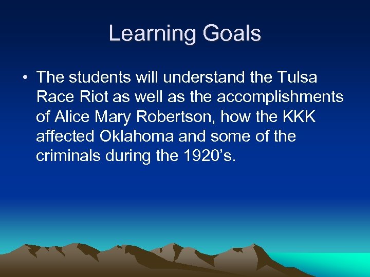 Learning Goals • The students will understand the Tulsa Race Riot as well as