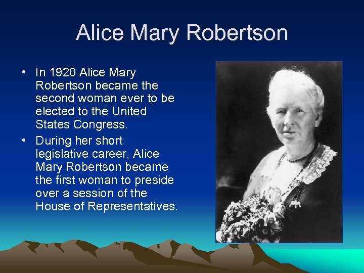 Alice Mary Robertson • In 1920 Alice Mary Robertson became the second woman ever