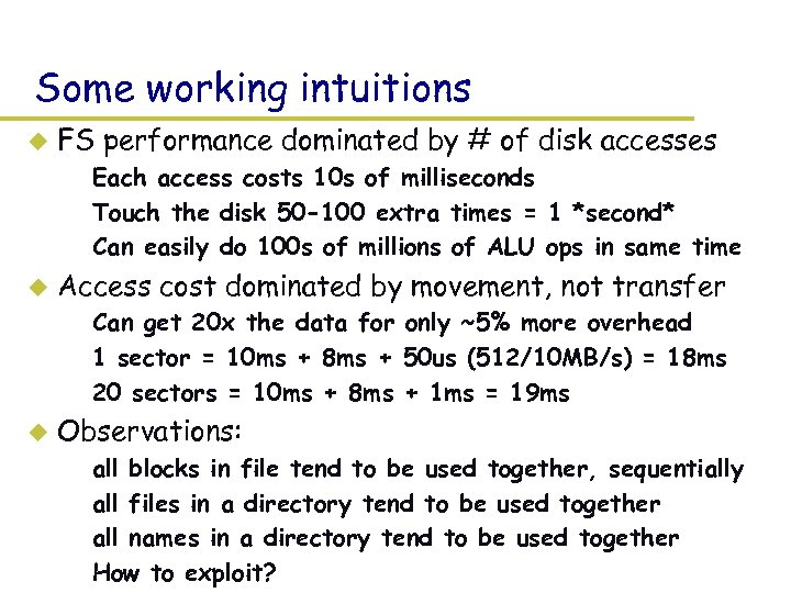 Some working intuitions u FS performance dominated by # of disk accesses – Each