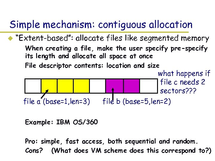 Simple mechanism: contiguous allocation u “Extent-based”: allocate files like segmented memory – When creating