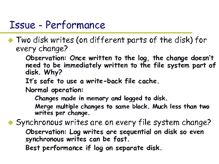 Issue - Performance u Two disk writes (on different parts of the disk) for