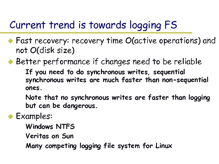 Current trend is towards logging FS Fast recovery: recovery time O(active operations) and not