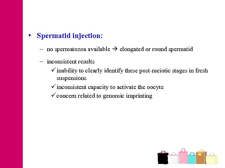  • Spermatid injection: – no spermatozoa available elongated or round spermatid – inconsistent