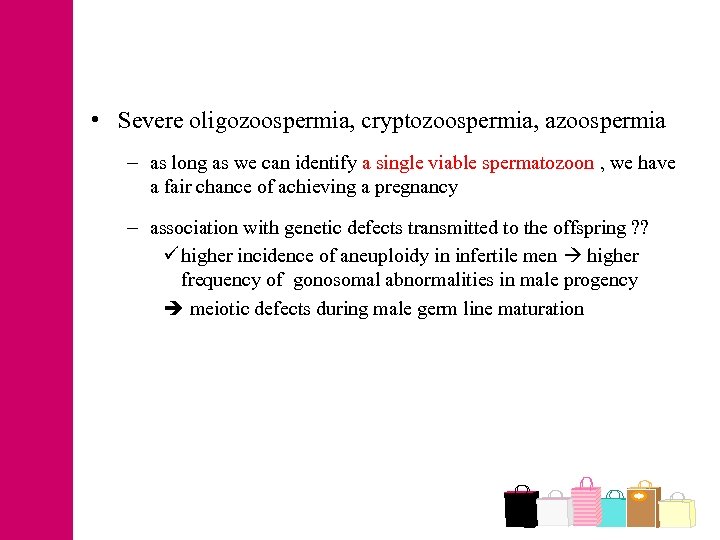  • Severe oligozoospermia, cryptozoospermia, azoospermia – as long as we can identify a
