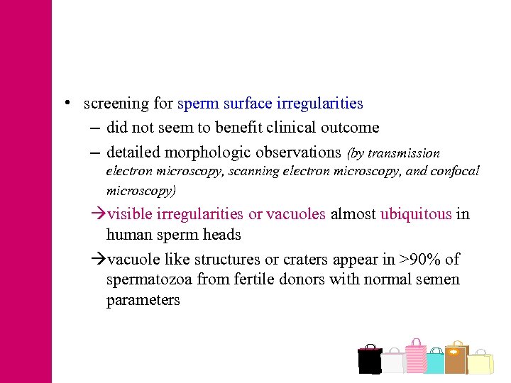  • screening for sperm surface irregularities – did not seem to benefit clinical